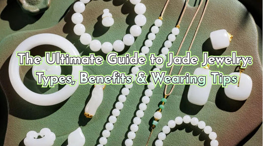 The Ultimate Guide to Jade Bracelets, Necklaces & Rings: Types, Benefits & Wearing Tips