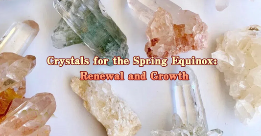 Crystals for the Spring Equinox: Renewal and Growth