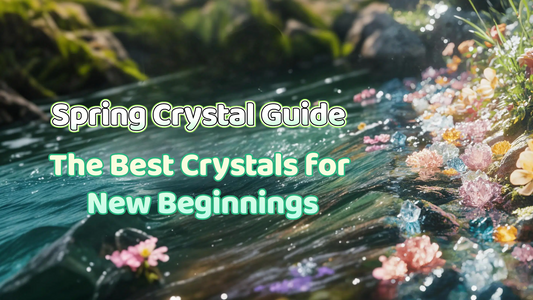 Spring Crystal Guide: The Best Crystals for New Beginnings